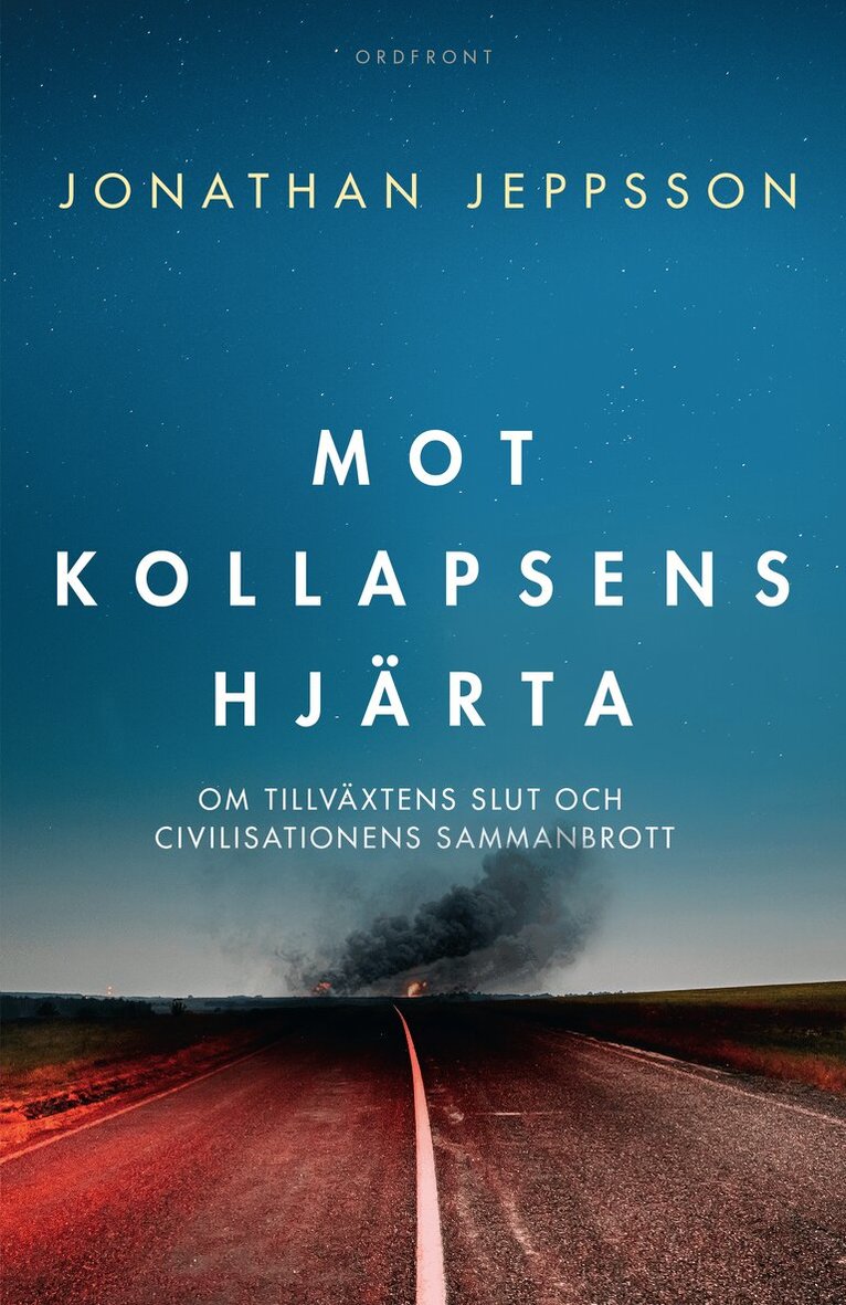 Jonathan Jeppsson - Mot kollapsens hjärta : om tillväxtens slut och civilisationens sammanbrott, Inbunden