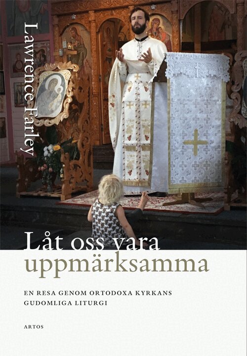 Lawrence Farley - Låt oss vara uppmärksamma; En resa genom Ortodoxa Kyrkans gudomliga liturgi, Häftad