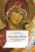 Jesu mor Maria : från begynnelsen till nutida uppenbarelser