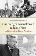 Nr Sveriges generalkonsul rddade Paris : En biografi ver Raoul Nordling 