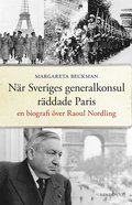 Nr Sveriges generalkonsul rddade Paris : en biografi ver Raoul Nordling 