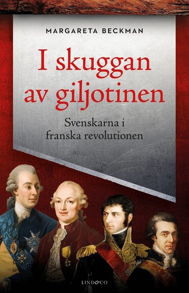 Margareta Beckman - I skuggan av giljotinen : svenskarna i franska revolutionen, Inbunden. Tillgänglighet: Lägg till