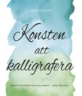 Konsten att kalligrafera : kreativ textning & kalligrafi - steg fr steg