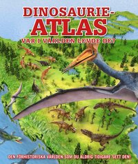 Dinosaurieatlas : Var i världen levde de?