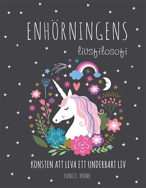 Eunice Horne - Enhörningens livsfilosofi : konsten att leva ett underbart liv, Inbunden