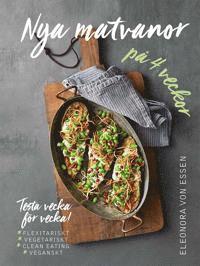 Eleonora von Essen - Nya matvanor på 4 veckor : testa vecka för vecka! - flexitariskt, vegetariskt, clean eating och veganskt, E-bok