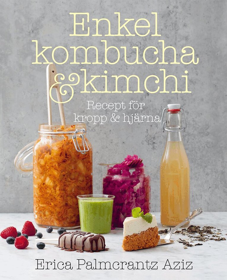 Erica Palmcrantz Aziz - Enkel kombucha och kimchi : recept för kropp & hjärna, Inbunden