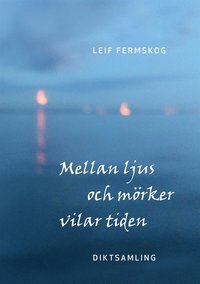 Mellan ljus och mrker vilar tiden: Diktsamling