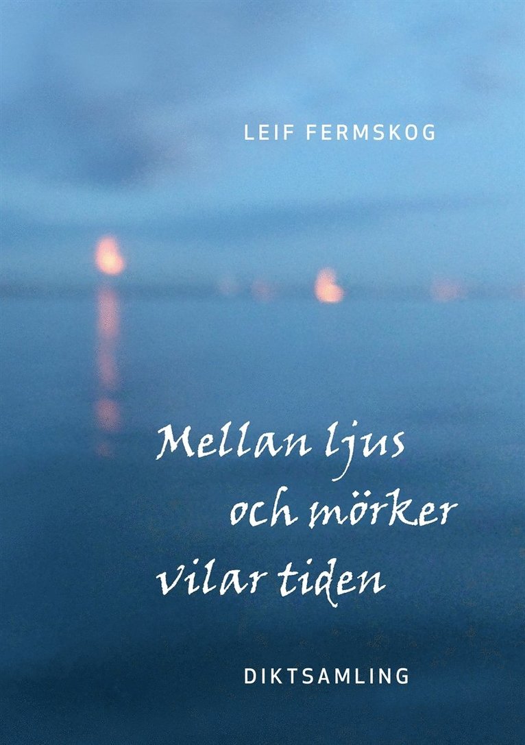 Leif Fermskog - Mellan ljus och mörker vilar tiden: Diktsamling, E-bok