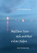 Mellan ljus och mrker vilar tiden: Diktsamling