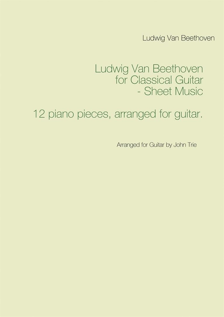 John Trie, Ludwig van Beethoven - Ludwig Van Beethoven for Classical Guitar - Sheet Music: Arranged for Guitar by John Trie, E-bok
