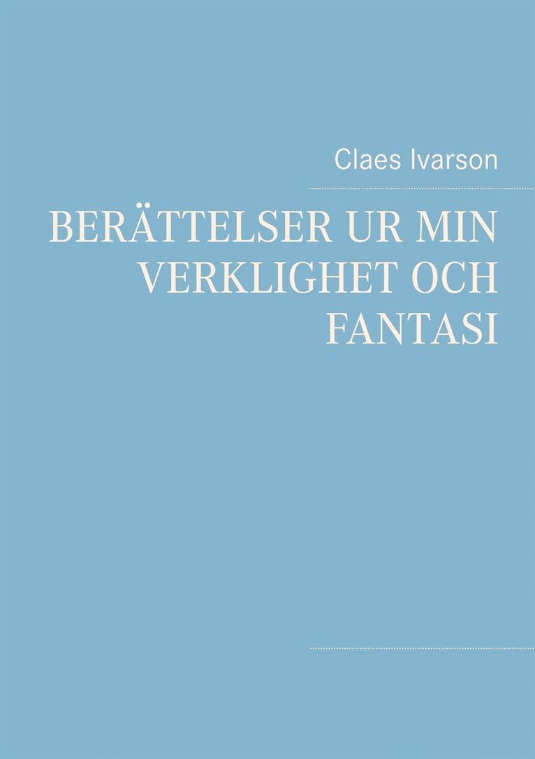 Claes Ivarson - Berättelser ur min verklighet och fantasi: Ur min verklighet och fantasi, E-bok