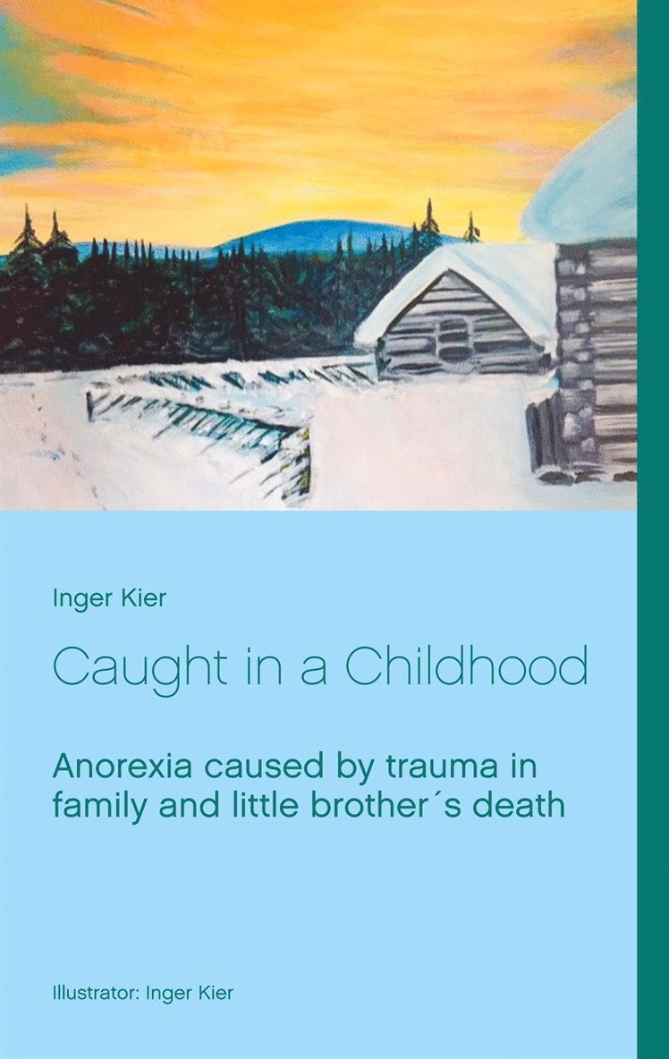 Inger Kier - Caught in a Childhood:  Anorexia caused by family trauma after little brother´s death., E-bok