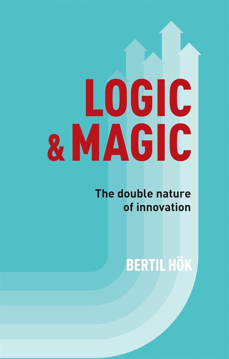 Bertil Hök - Logic & Magic: The Double Nature of Innovation, E-bok