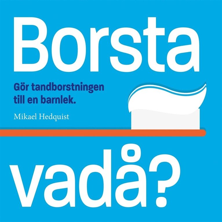 Mikael Hedquist - Borsta vadå?: Gör tandborstningen till en barnlek, E-bok