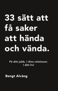 33 stt att f saker att hnda och vnda: P ditt jobb. I dina relationer. I ditt liv.