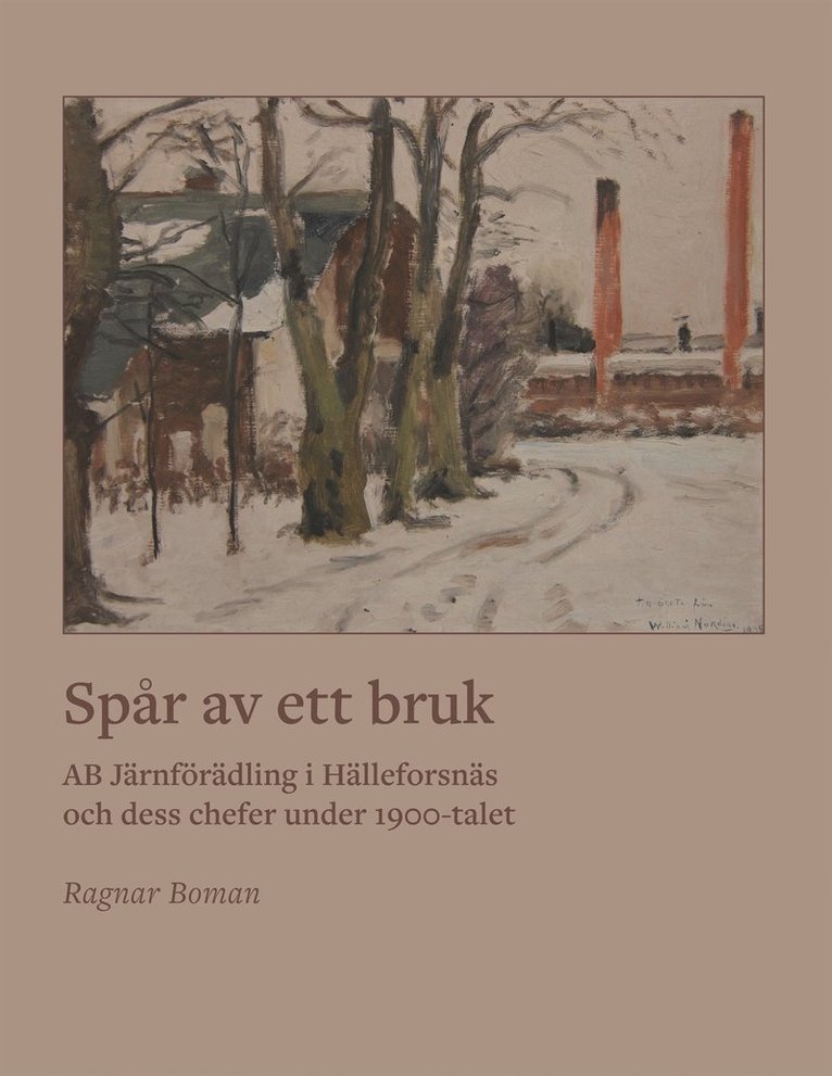 Ragnar Boman - Spår av ett bruk: AB Järnförädling i Hälleforsnäs och dess chefer under 1900-talet, E-bok