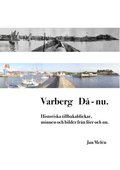 Varberg då - nu : historiska tillbakablickar, minnen och bilder från förr och nu