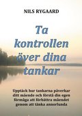 Ta kontrollen �ver dina tankar: Uppt�ck hur tankarna p�verkar ditt m�ende och f�rst� din egen f�rm�ga att f�rb�ttra m�endet genom att t�nka annorlunda