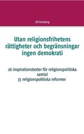 Utan religionsfrihetens rttigheter och begrnsningar ingen demokrati : 26 inspirationstexter fr religionspolitiska samtal - 33 relgionspolitiska frslag