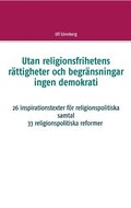 Utan religionsfrihetens r�ttigheter och begr�nsningar ingen demokrati: 29 inspirationstexter f�r religionspolitiska samtal