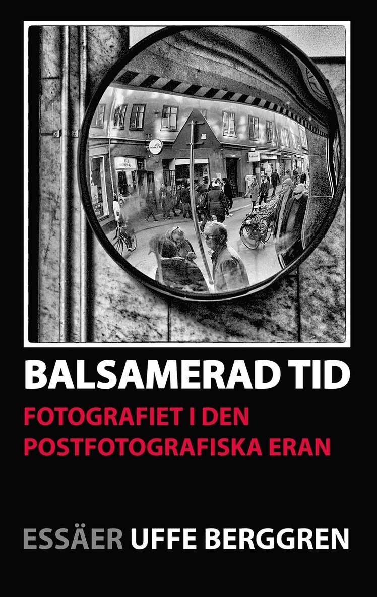 Uffe Berggren - Balsamerad tid: Fotografiet i den postfotografiska eran, E-bok