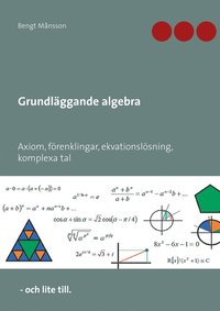 Grundlggande algebra: Axiom, frenklingar, ekvationslsning, komplexa tal