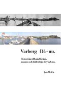Varberg D - nu: Historiska tillbakablickar, minnen och bilder frn frr och nu.