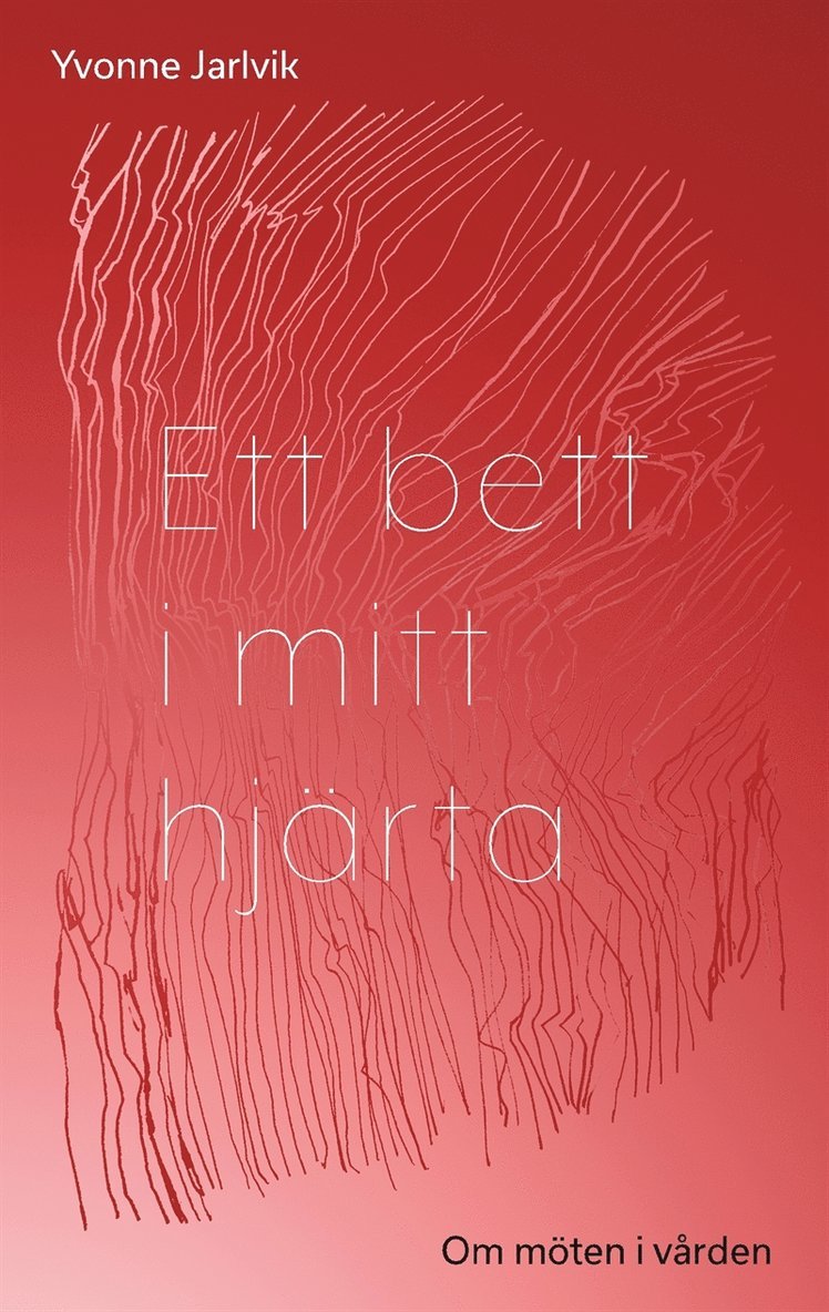 Yvonne Jarlvik - Ett bett i mitt hjärta: Om möten i vården, E-bok