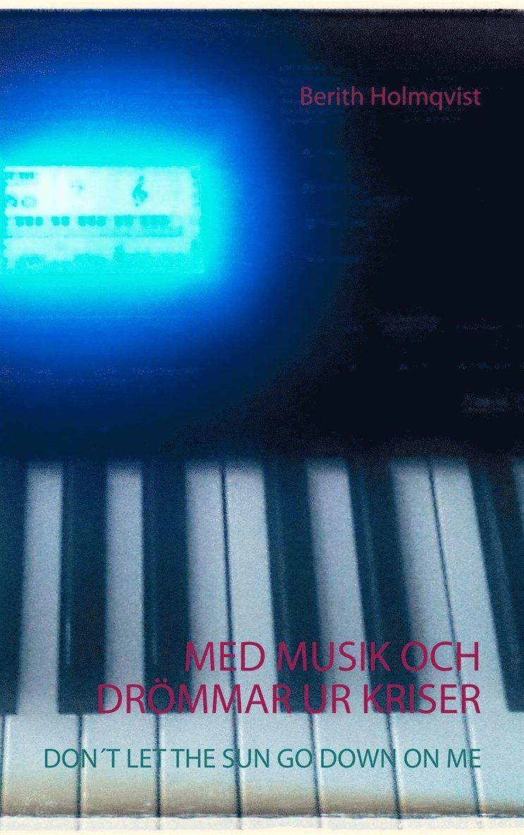 Berith Holmqvist - MED MUSIK OCH DRÖMMAR UR KRISER: DON´T  LET THE SUN GO DOWN ON ME, E-bok