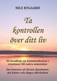 Ta kontrollen ver ditt liv: En handbok i kommunikation i relationer till andra mnniskor