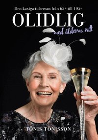 Olidlig med �lderns r�tt : den kaxiga tidsresan fr�n 65+ till 105+