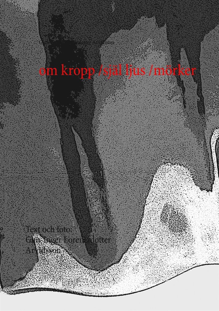 Gun-Inger Lorentzdotter Arvidsson - om kropp /själ    ljus /mörker, E-bok