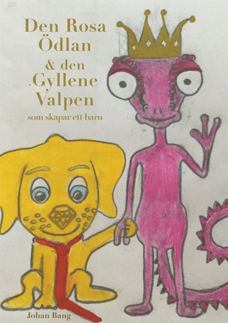 Johan Bang - Den Rosa Ödlan och den Gyllene Valpen: som ville skapa ett barn, E-bok