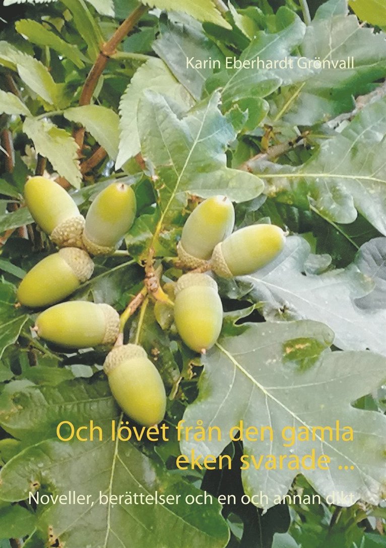 Karin Eberhardt Grönvall - Och lövet från den gamla eken svarade ...: Noveller, berättelser och en och annan dikt, E-bok