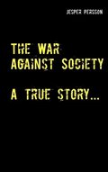 The War Against Society : A true story...