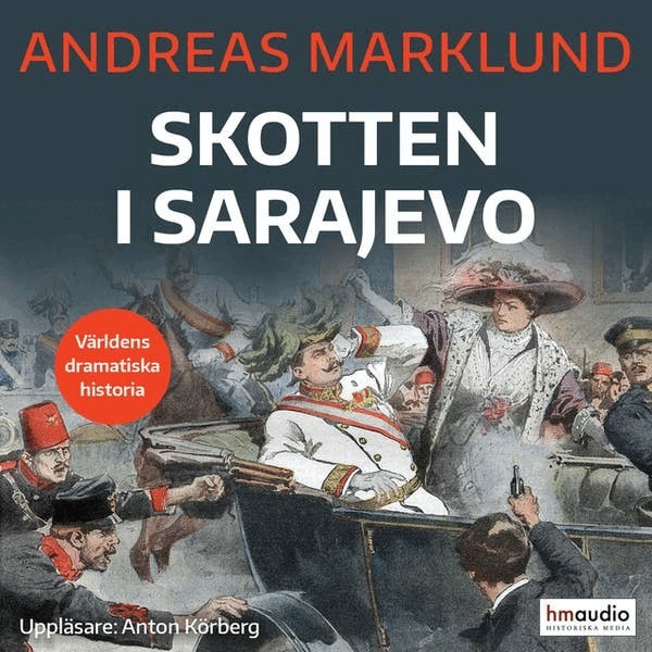Andreas Marklund - Skotten i Sarajevo : upptakten till första världskriget, E-bok