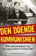 Den döende kommunismen : från Berlinmurens fall till kalla krigets återkomst