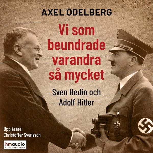 Axel Odelberg - Vi som beundrade varandra så mycket : Sven Hedin och Adolf Hitler, E-bok