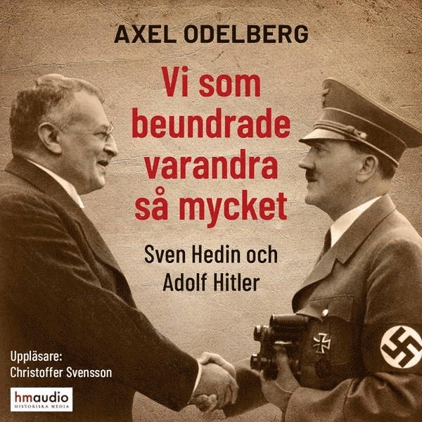 Axel Odelberg - Vi som beundrade varandra så mycket : Sven Hedin och Adolf Hitler, Ljudbok