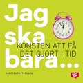 Jag ska bara... : konsten att f� det gjort i tid