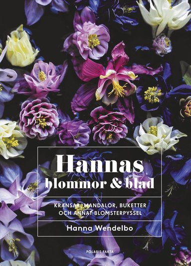 Hanna Wendelbo - Hannas blommor & blad : Kransar, mandalor, buketter och annat blomsterpysse, Häftad