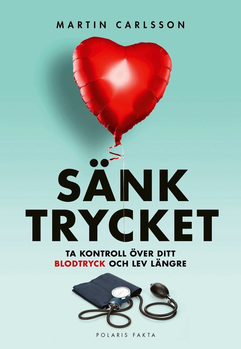 Martin Carlsson - Sänk trycket : ta kontroll över ditt blodtryck och lev längre, Inbunden