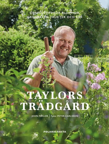 John Taylor - Taylors trädgård : odlingstips för blommor, grönsaker, frukter och bär, Inbunden