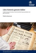 Lära historia genom källor : undervisning och lärande av historisk källtolkning i grundskolan och gymnasieskolan