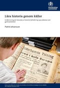 L�ra historia genom k�llor : undervisning och l�rande av historisk k�lltolkning i grundskolan och gymnasieskolan