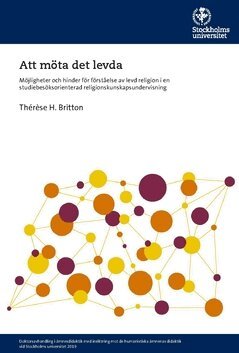 Thérèse H. Britton - Att möta det levda : möjligheter och hinder för förståelse av levd religion i en studiebesöksorienterad religionskunskapsundervisning, Häftad