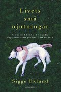 Livets sm� njutningar : somna med hund och 46 andra upplevelser som g�r livet v�rt att leva