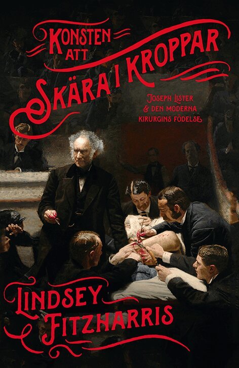 Lindsey Fitzharris - Konsten att skära i kroppar : Joseph Lister och den moderna kirurgins födelse, E-bok