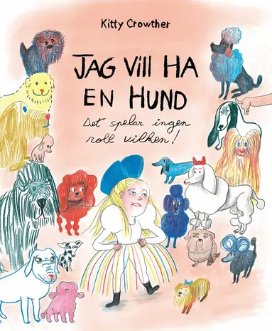 Kitty Crowther - Jag vill ha en hund : det spelar ingen roll vilken!, Inbunden